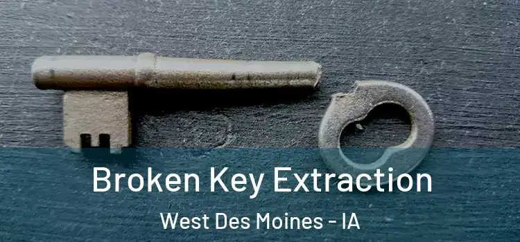 Broken Key Extraction West Des Moines - IA