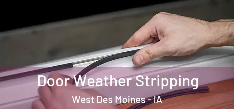 Door Weather Stripping West Des Moines - IA