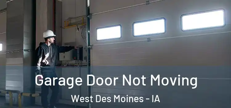  Garage Door Not Moving West Des Moines - IA